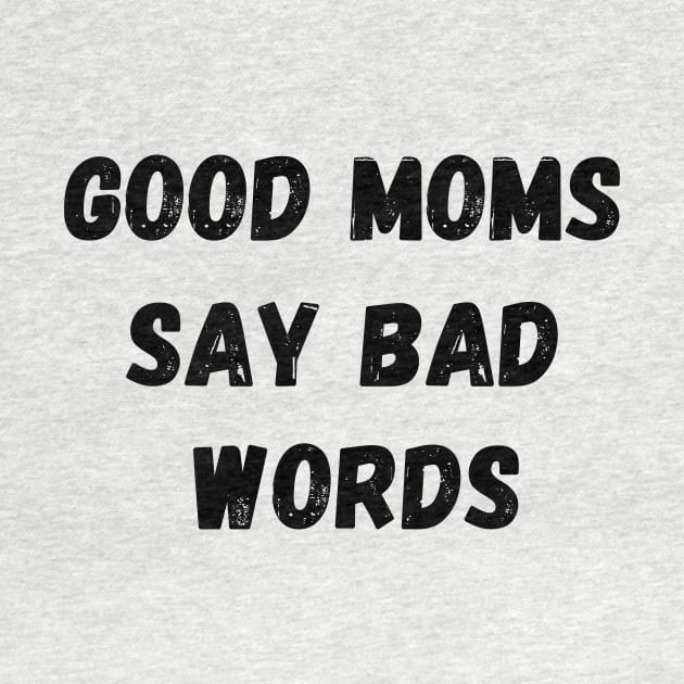 GOOD MOMS SAY BAD WORDS V2 by TreSiameseTee